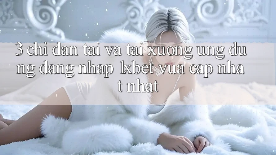3. Chỉ dẫn Tải Và Tải xuống Ứng Dụng Đăng Nhập 1xbet Vừa cập nhật Nhất