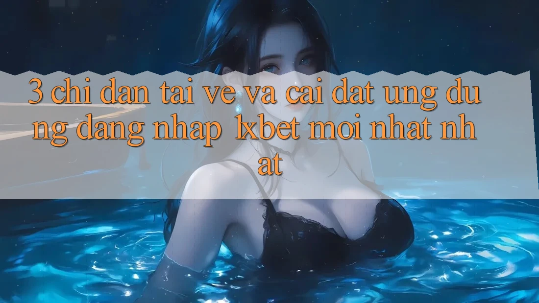 3. Chỉ dẫn Tải về Và Cài Đặt Ứng Dụng Đăng Nhập 1xbet Mới nhất Nhất