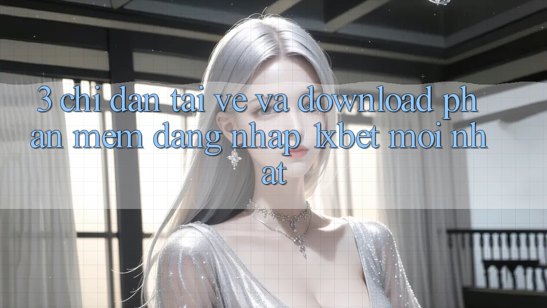3. Chỉ dẫn Tải về Và Download Phần mềm Đăng Nhập 1xbet Mới Nhất