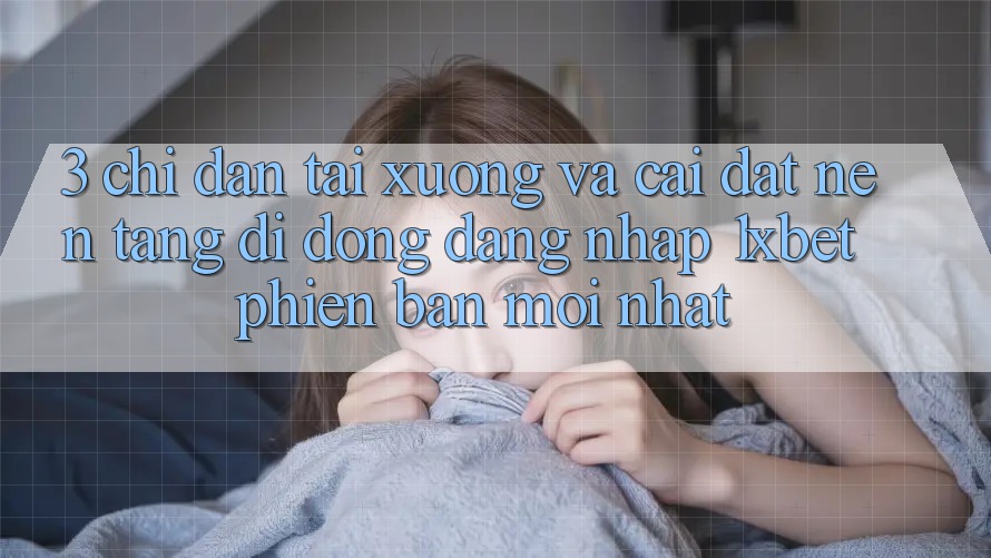3. Chỉ dẫn Tải xuống Và Cài Đặt Nền tảng di động Đăng Nhập 1xbet Phiên bản mới nhất 3. Chỉ dẫn Tải xuống Và Cài Đặt Nền tảng di động Đăng Nhập 1xbet Phiên bản mới nhất