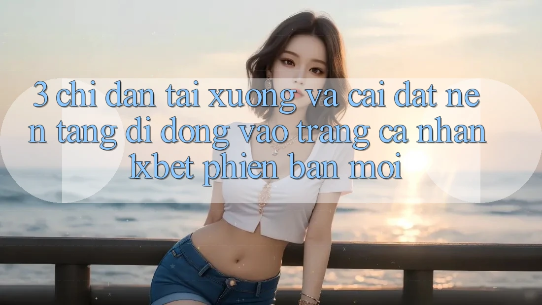 3. Chỉ dẫn Tải xuống Và Cài Đặt Nền tảng di động Vào trang cá nhân 1xbet Phiên bản mới