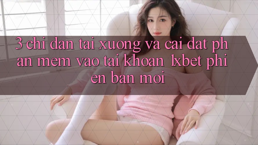 3. Chỉ dẫn Tải xuống Và Cài Đặt Phần mềm Vào tài khoản 1xbet Phiên bản mới 3. Chỉ dẫn Tải xuống Và Cài Đặt Phần mềm Vào tài khoản 1xbet Phiên bản mới