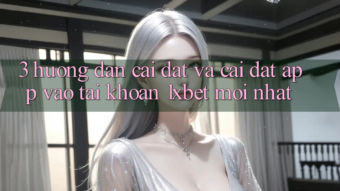 3. Hướng Dẫn Cài đặt Và Cài Đặt App Vào tài khoản 1xbet Mới Nhất