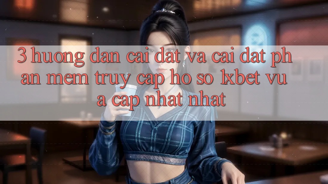 3. Hướng Dẫn Cài đặt Và Cài Đặt Phần mềm Truy cập hồ sơ 1xbet Vừa cập nhật Nhất