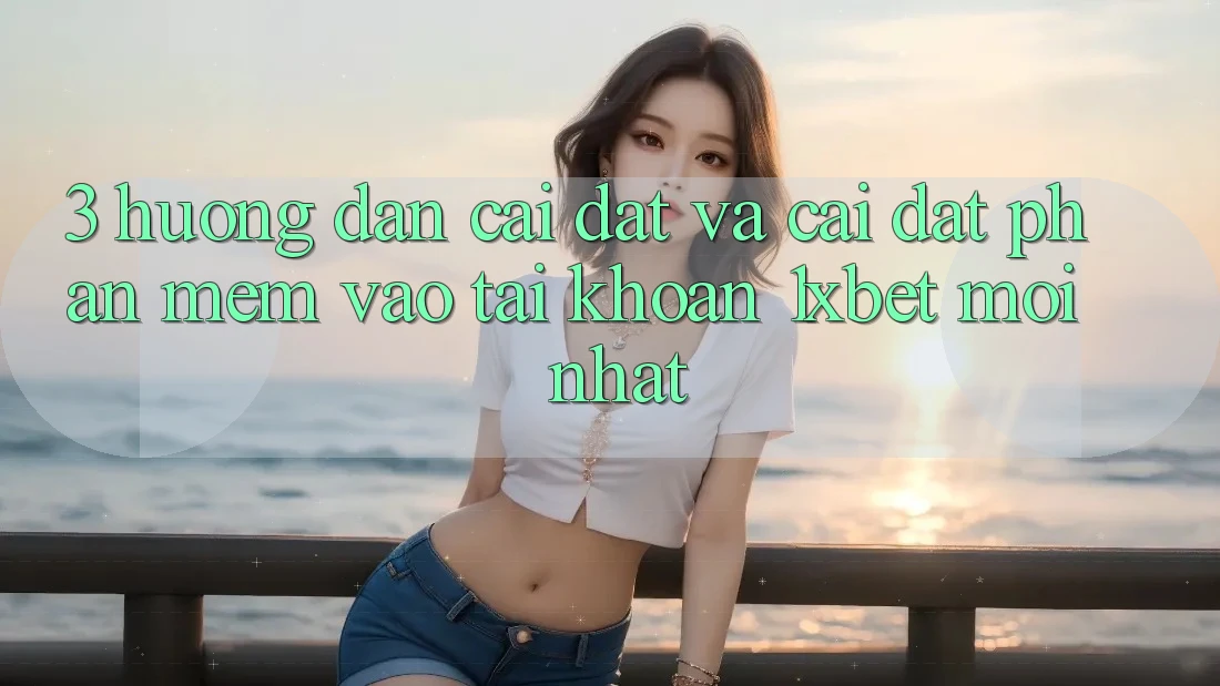 3. Hướng dẫn Cài đặt Và Cài Đặt Phần mềm Vào tài khoản 1xbet Mới Nhất