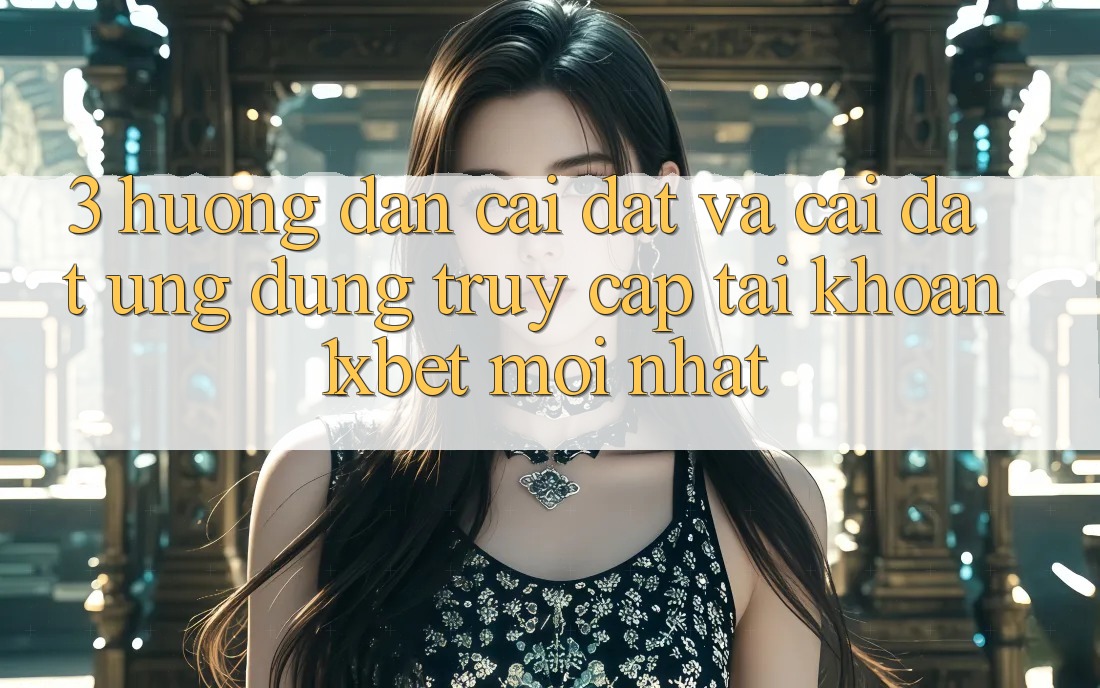 3. Hướng Dẫn Cài đặt Và Cài Đặt Ứng Dụng Truy cập tài khoản 1xbet Mới Nhất