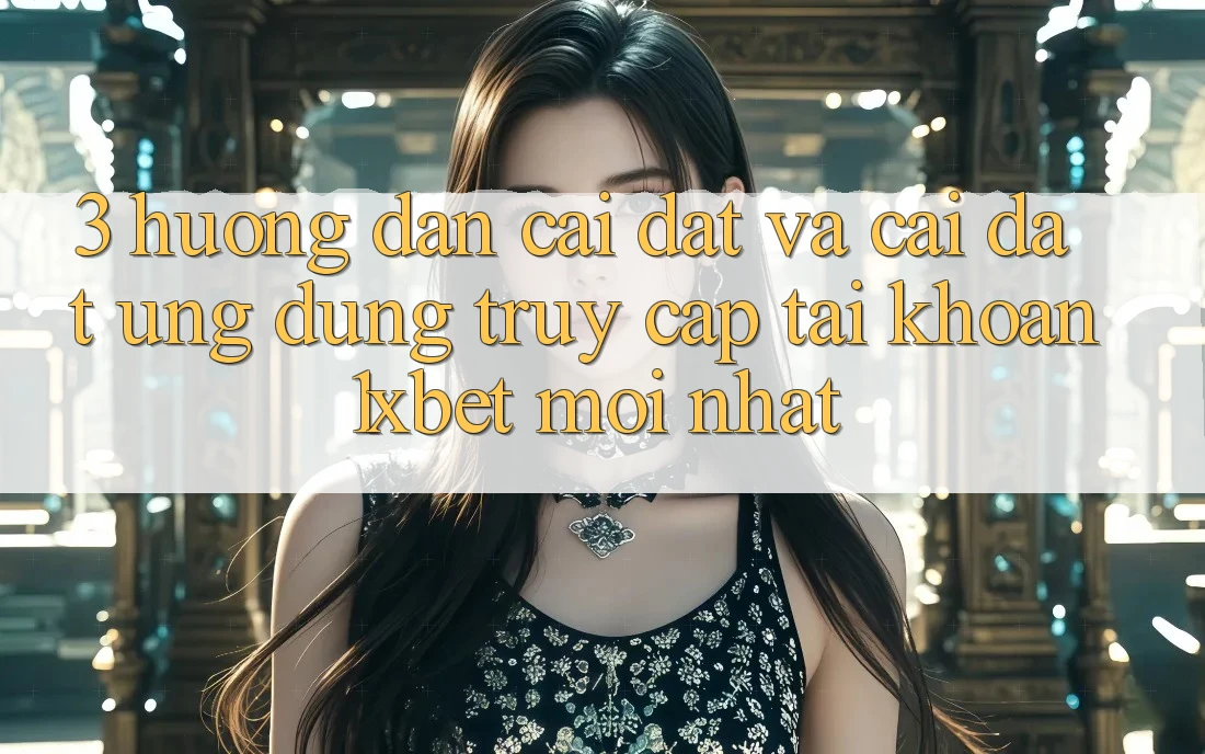 3. Hướng dẫn Cài đặt Và Cài Đặt Ứng Dụng Truy cập tài khoản 1xbet Mới Nhất