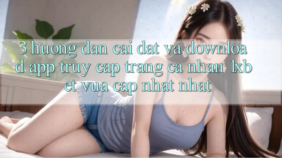 3. Hướng Dẫn Cài đặt Và Download App Truy cập trang cá nhân 1xbet Vừa cập nhật Nhất 3. Hướng Dẫn Cài đặt Và Download App Truy cập trang cá nhân 1xbet Vừa cập nhật Nhất