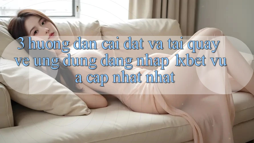 3. Hướng Dẫn Cài đặt Và Tải quay về Ứng Dụng Đăng Nhập 1xbet Vừa cập nhật Nhất 3. Hướng Dẫn Cài đặt Và Tải quay về Ứng Dụng Đăng Nhập 1xbet Vừa cập nhật Nhất