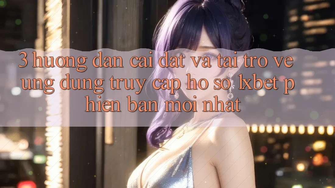 3. Hướng Dẫn Cài đặt Và Tải trở về Ứng Dụng Truy cập hồ sơ 1xbet Phiên bản mới Nhất