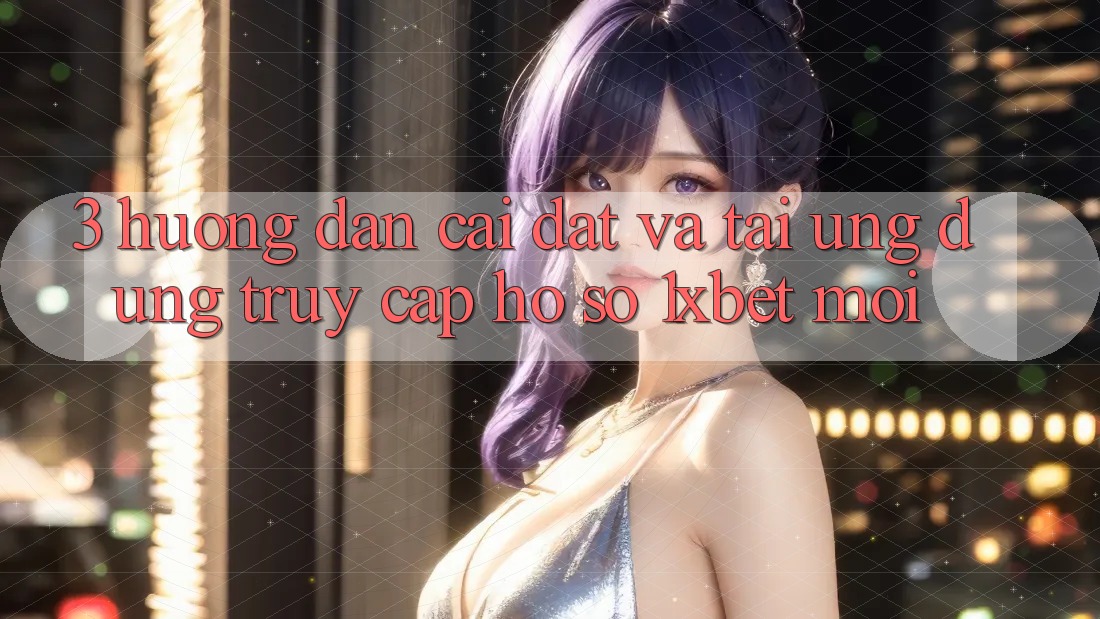 3. Hướng Dẫn Cài đặt Và Tải Ứng Dụng Truy cập hồ sơ 1xbet Mới