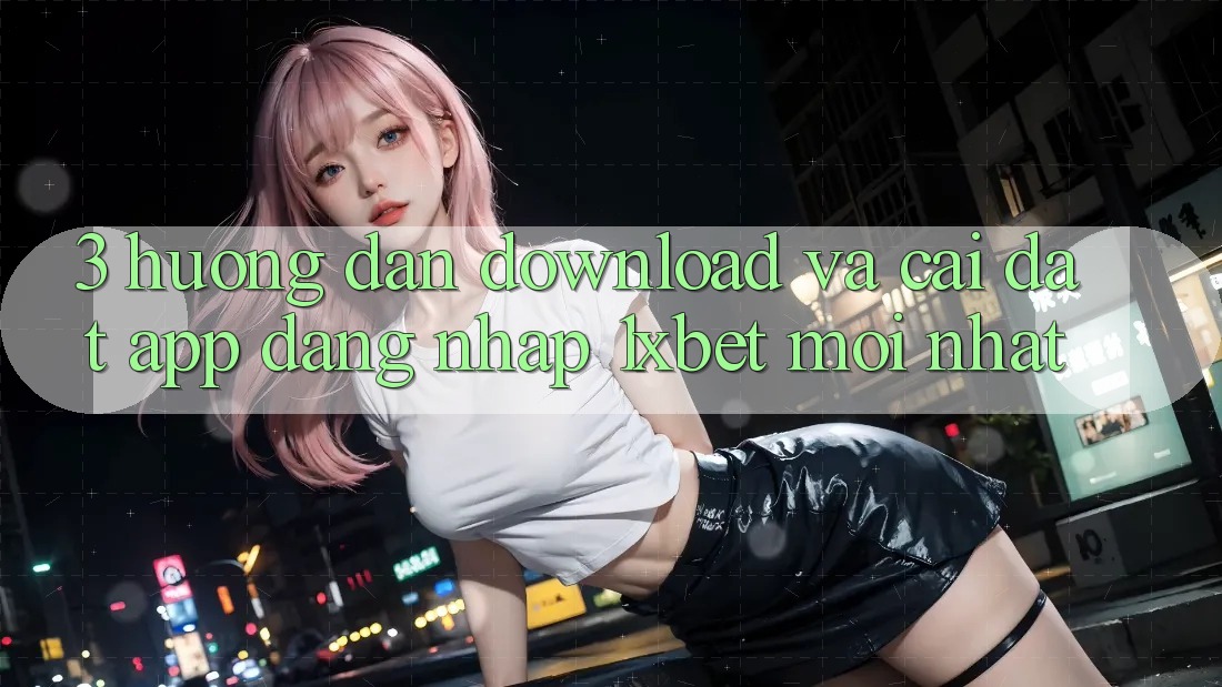 3. Hướng Dẫn Download Và Cài Đặt App Đăng Nhập 1xbet Mới Nhất