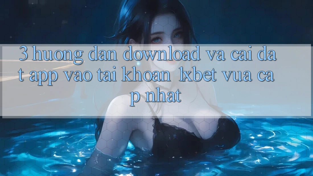 3. Hướng Dẫn Download Và Cài Đặt App Vào tài khoản 1xbet Vừa cập nhật