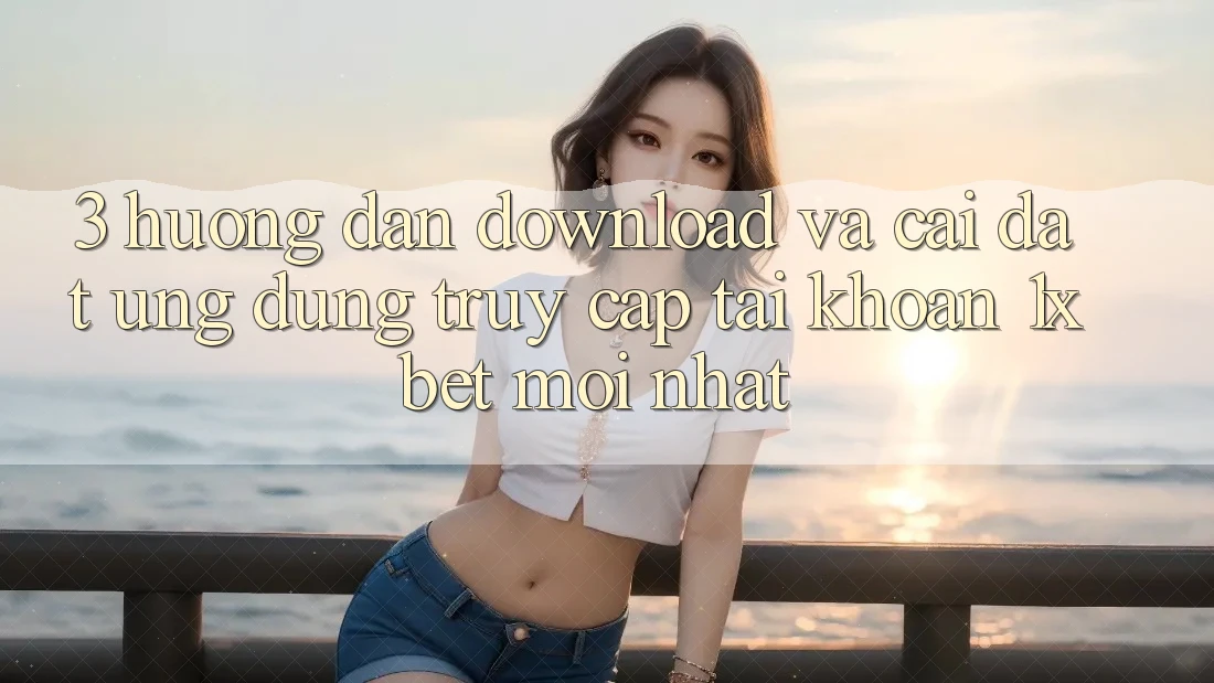 3. Hướng Dẫn Download Và Cài Đặt Ứng Dụng Truy cập tài khoản 1xbet Mới Nhất 3. Hướng Dẫn Download Và Cài Đặt Ứng Dụng Truy cập tài khoản 1xbet Mới Nhất