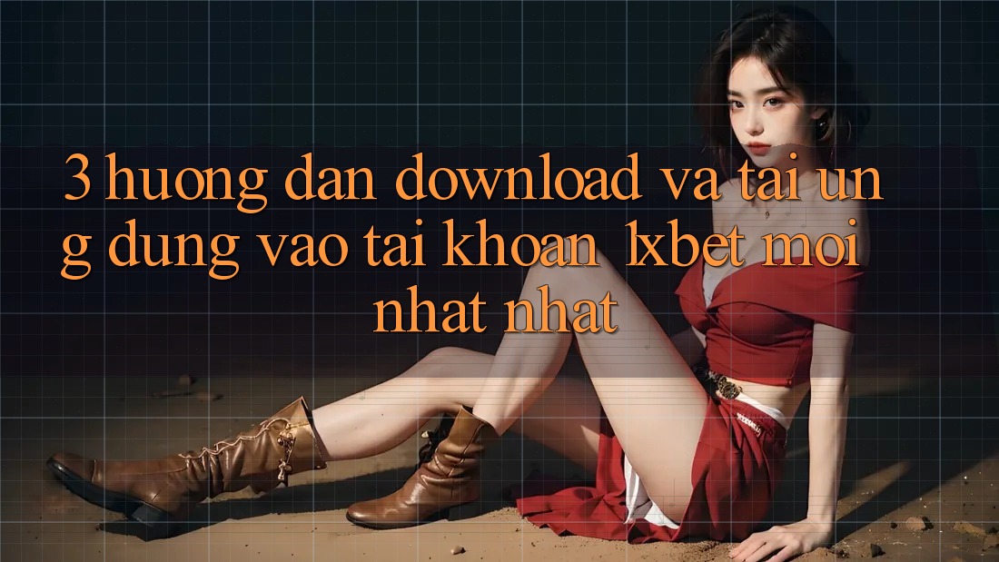 3. Hướng Dẫn Download Và Tải Ứng Dụng Vào tài khoản 1xbet Mới nhất Nhất