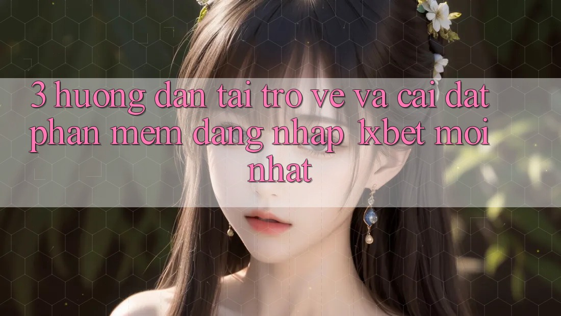 3. Hướng Dẫn Tải trở về Và Cài Đặt Phần mềm Đăng Nhập 1xbet Mới Nhất
