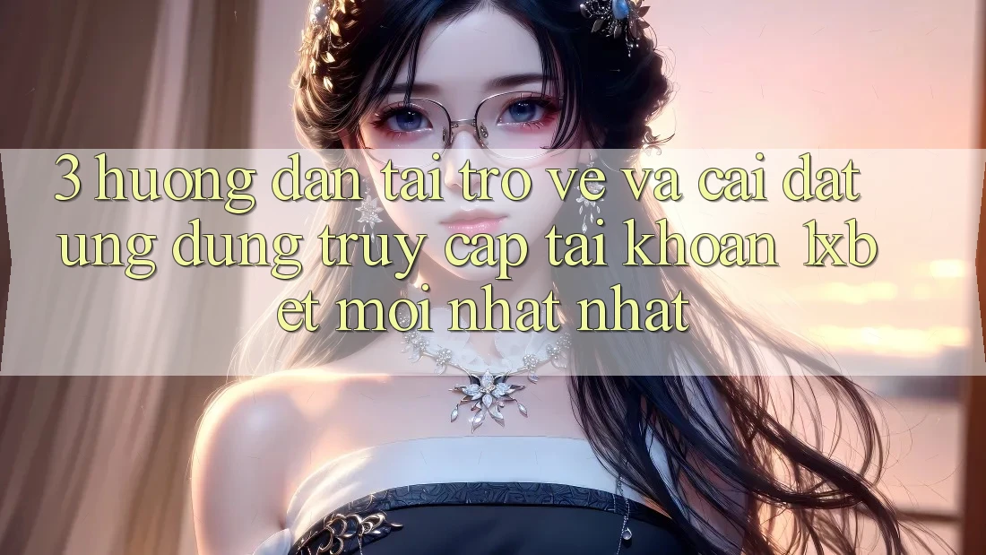 3. Hướng Dẫn Tải trở về Và Cài Đặt Ứng Dụng Truy cập tài khoản 1xbet Mới nhất Nhất