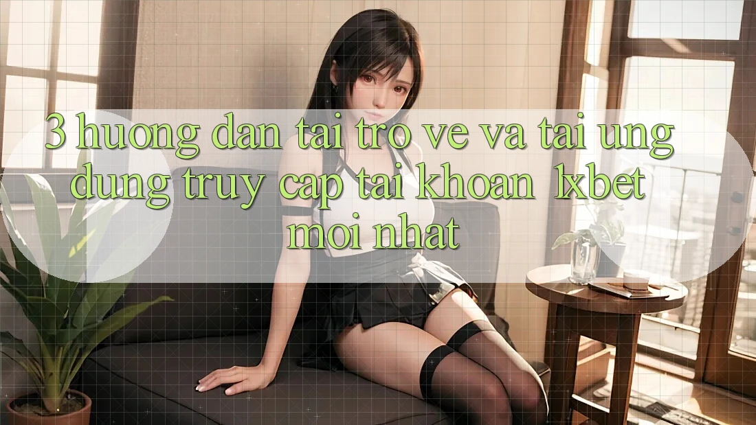 3. Hướng Dẫn Tải trở về Và Tải Ứng Dụng Truy cập tài khoản 1xbet Mới Nhất