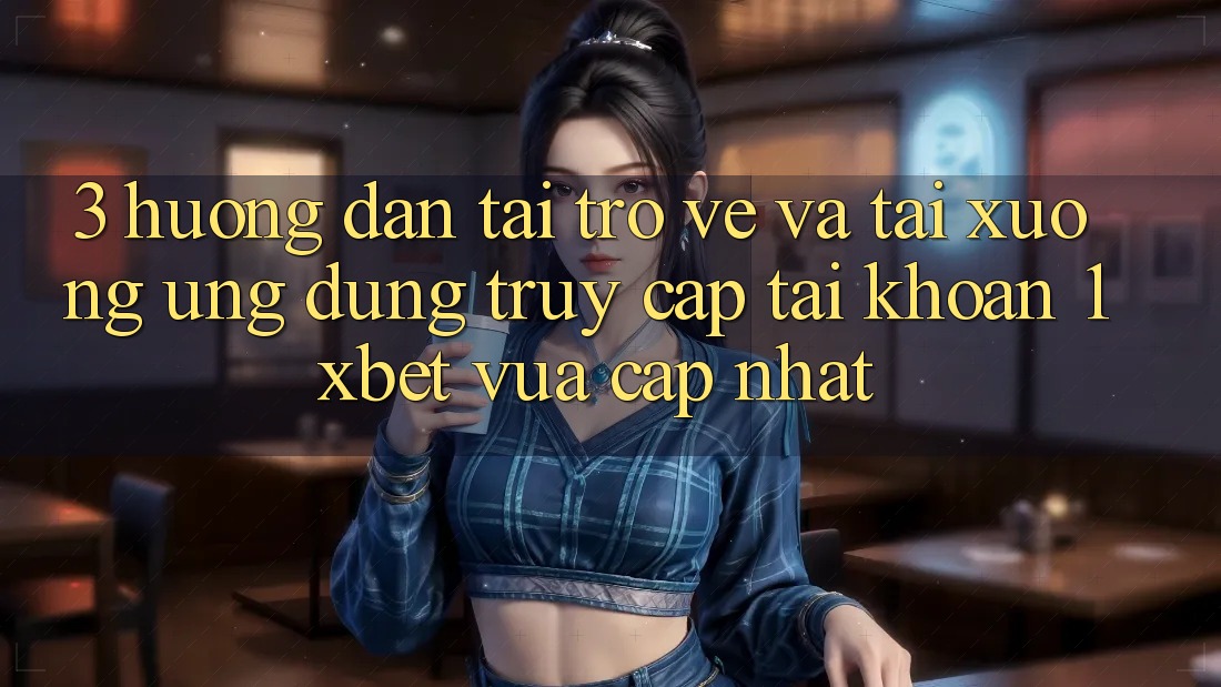 3. Hướng Dẫn Tải trở về Và Tải xuống Ứng Dụng Truy cập tài khoản 1xbet Vừa cập nhật