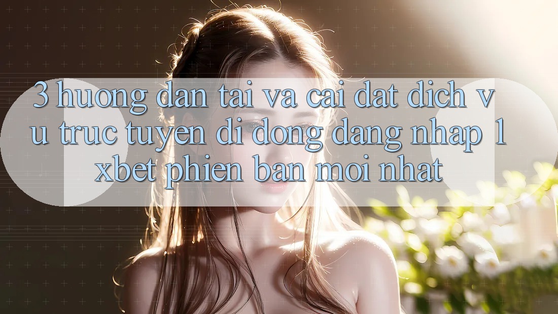 3. Hướng Dẫn Tải Và Cài Đặt Dịch vụ trực tuyến di động Đăng nhập 1xbet Phiên bản mới Nhất 3. Hướng Dẫn Tải Và Cài Đặt Dịch vụ trực tuyến di động Đăng nhập 1xbet Phiên bản mới Nhất