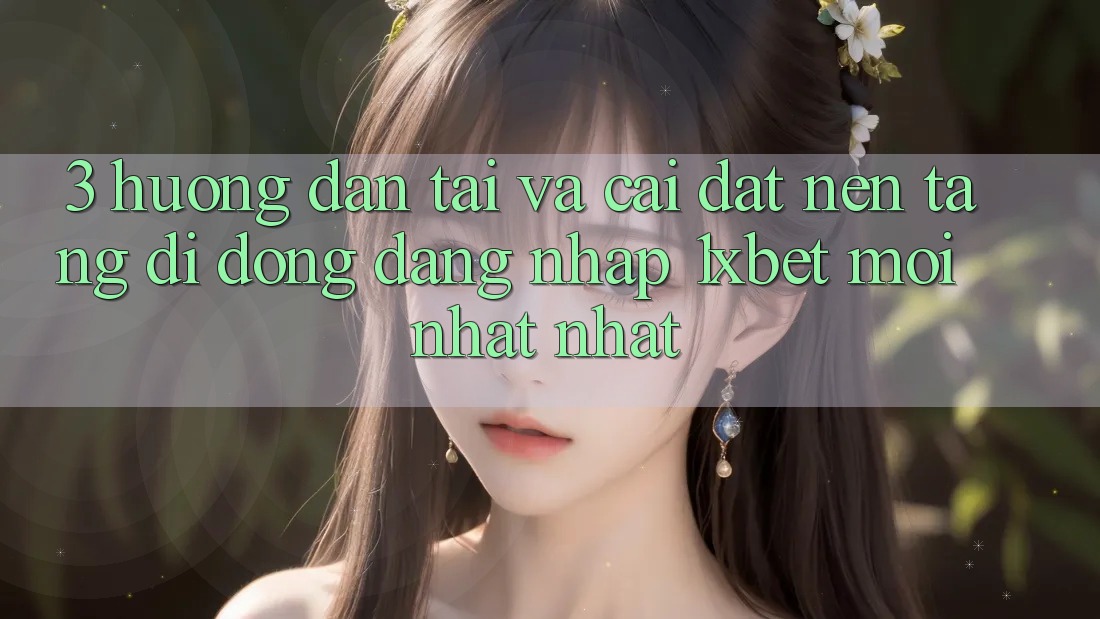 3. Hướng Dẫn Tải Và Cài Đặt Nền tảng di động Đăng Nhập 1xbet Mới nhất Nhất