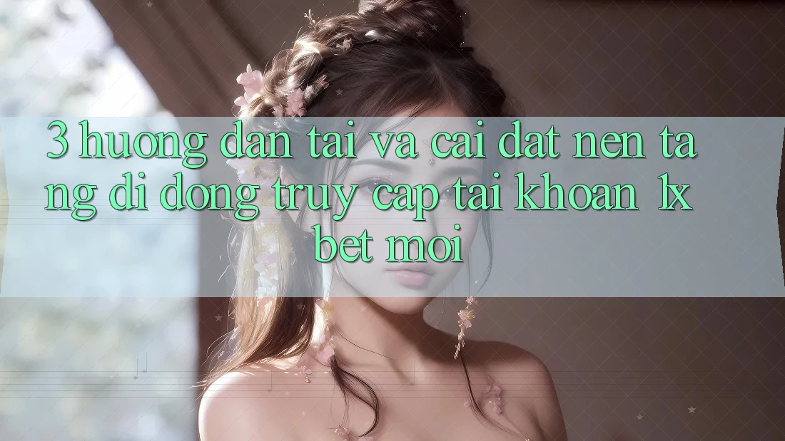 3. Hướng Dẫn Tải Và Cài Đặt Nền tảng di động Truy cập tài khoản 1xbet Mới