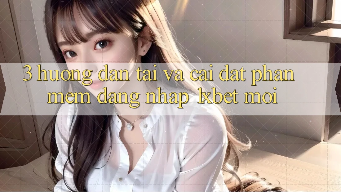 3. Hướng Dẫn Tải Và Cài Đặt Phần mềm Đăng Nhập 1xbet Mới