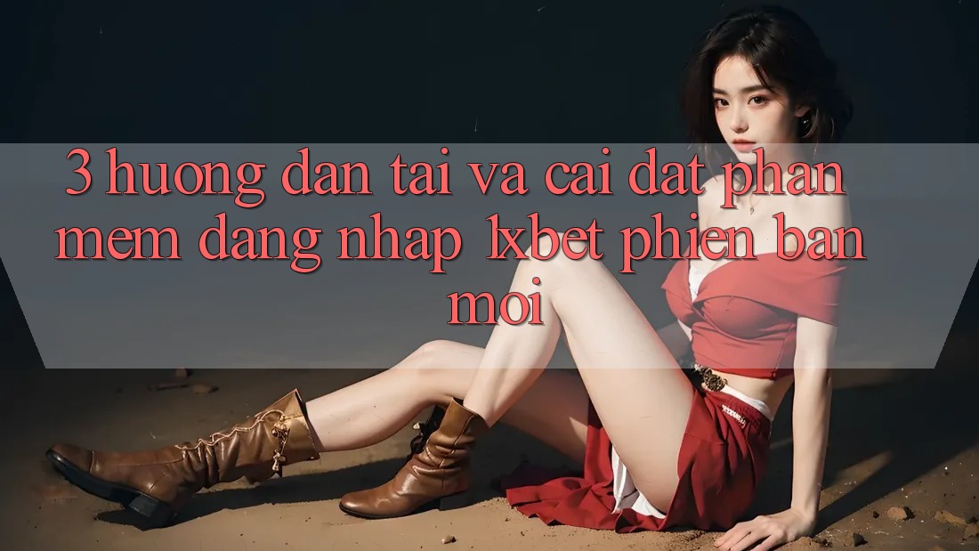 3. Hướng Dẫn Tải Và Cài Đặt Phần mềm Đăng Nhập 1xbet Phiên bản mới 3. Hướng Dẫn Tải Và Cài Đặt Phần mềm Đăng Nhập 1xbet Phiên bản mới