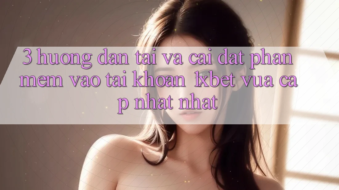 3. Hướng Dẫn Tải Và Cài Đặt Phần mềm Vào tài khoản 1xbet Vừa cập nhật Nhất 3. Hướng Dẫn Tải Và Cài Đặt Phần mềm Vào tài khoản 1xbet Vừa cập nhật Nhất