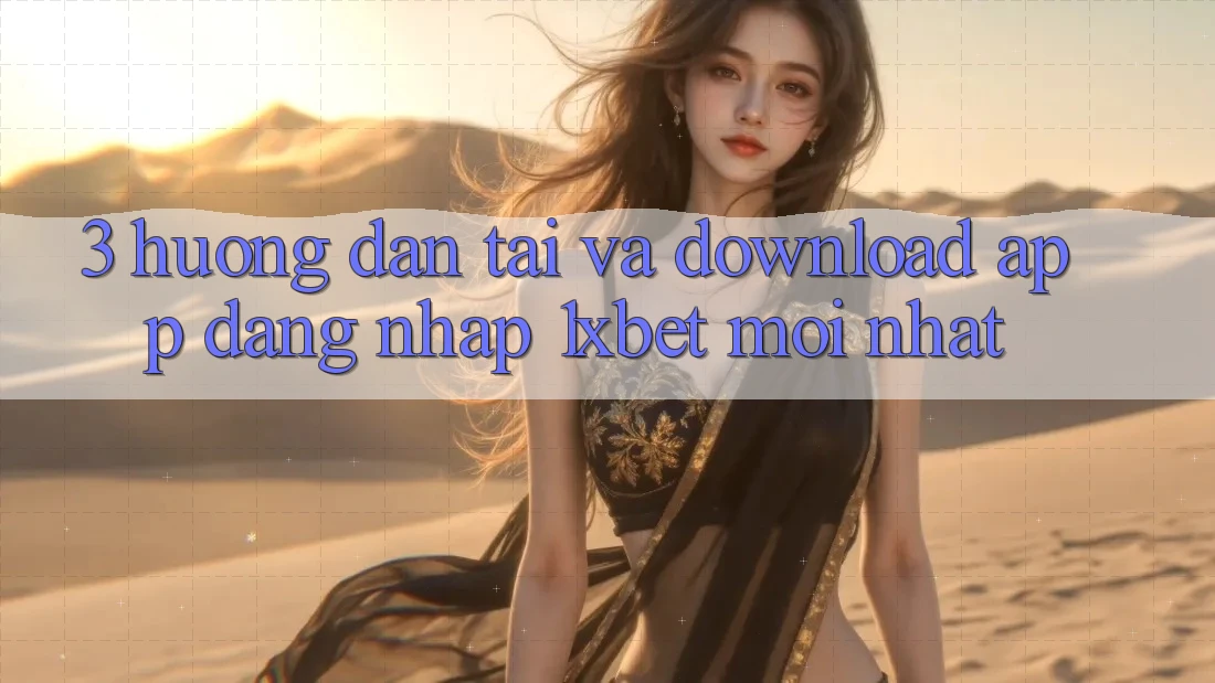3. Hướng Dẫn Tải Và Download App Đăng Nhập 1xbet Mới Nhất