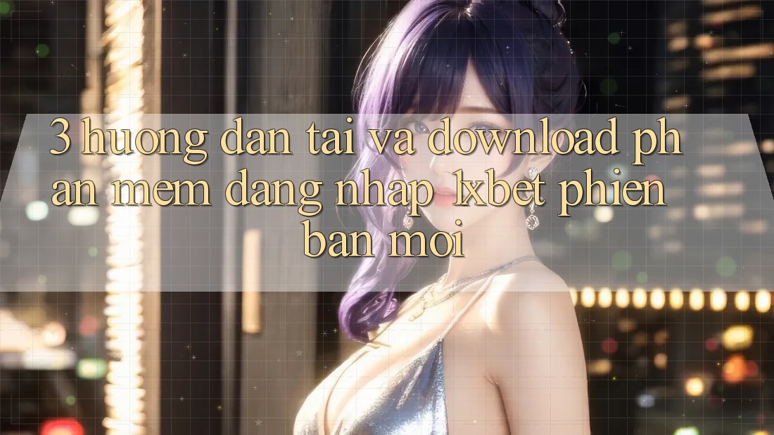 3. Hướng Dẫn Tải Và Download Phần mềm Đăng Nhập 1xbet Phiên bản mới