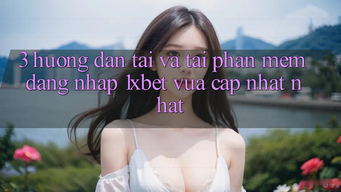 3. Hướng dẫn Tải Và Tải Phần mềm Đăng Nhập 1xbet Vừa cập nhật Nhất