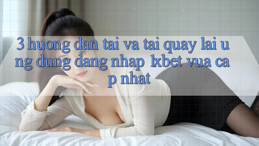 3. Hướng Dẫn Tải Và Tải quay lại Ứng Dụng Đăng Nhập 1xbet Vừa cập nhật 3. Hướng Dẫn Tải Và Tải quay lại Ứng Dụng Đăng Nhập 1xbet Vừa cập nhật