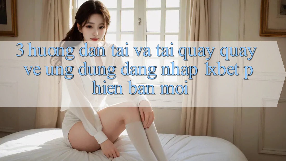 3. Hướng dẫn Tải Và Tải quay quay về Ứng Dụng Đăng Nhập 1xbet Phiên bản mới