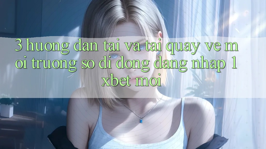 3. Hướng Dẫn Tải Và Tải quay về Môi trường số di động Đăng Nhập 1xbet Mới 3. Hướng Dẫn Tải Và Tải quay về Môi trường số di động Đăng Nhập 1xbet Mới