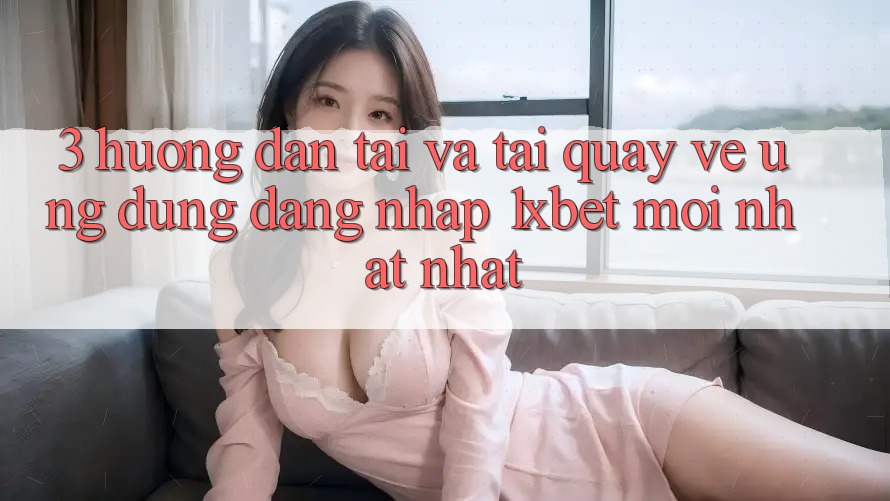 3. Hướng Dẫn Tải Và Tải quay về Ứng Dụng Đăng Nhập 1xbet Mới nhất Nhất 3. Hướng Dẫn Tải Và Tải quay về Ứng Dụng Đăng Nhập 1xbet Mới nhất Nhất