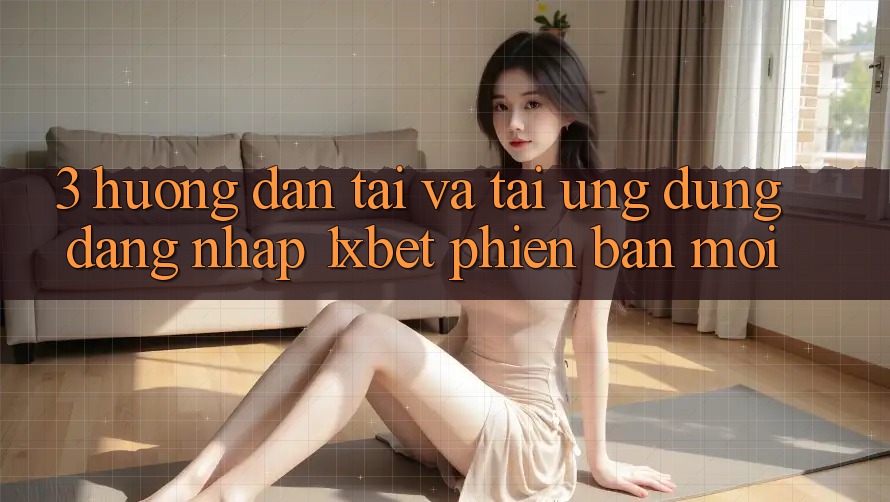 3. Hướng Dẫn Tải Và Tải Ứng Dụng Đăng Nhập 1xbet Phiên bản mới
