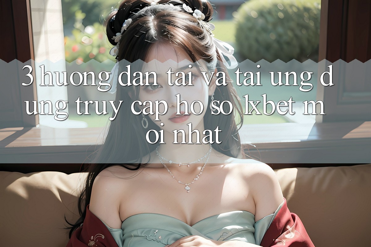 3. Hướng Dẫn Tải Và Tải Ứng Dụng Truy cập hồ sơ 1xbet Mới Nhất