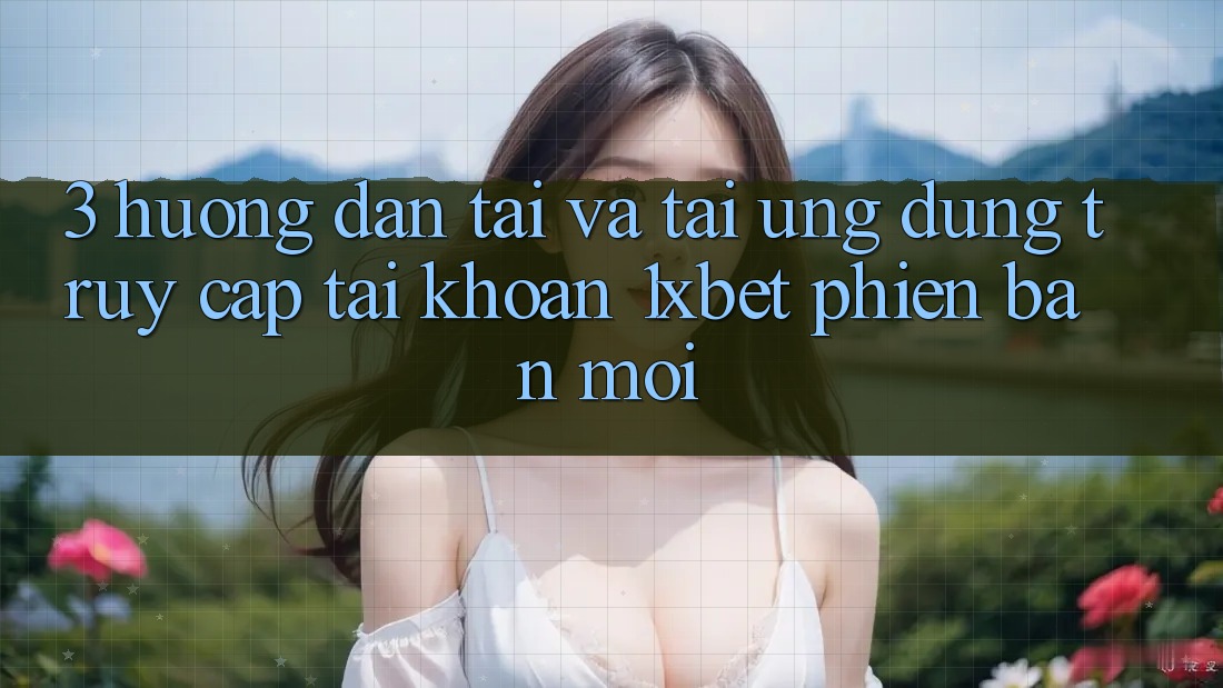 3. Hướng Dẫn Tải Và Tải Ứng Dụng Truy cập tài khoản 1xbet Phiên bản mới 3. Hướng Dẫn Tải Và Tải Ứng Dụng Truy cập tài khoản 1xbet Phiên bản mới
