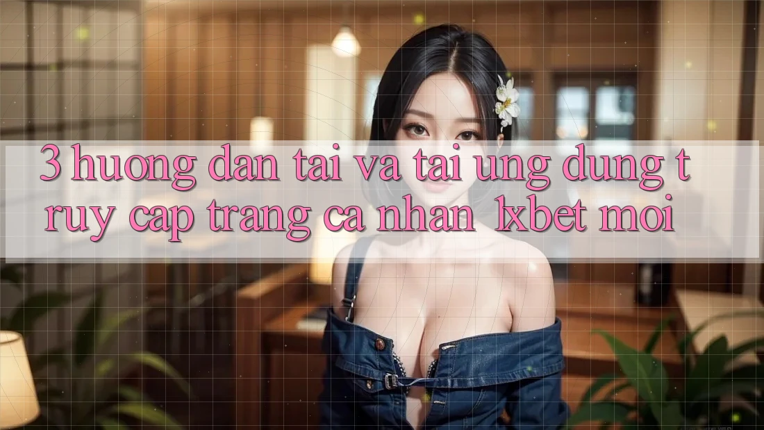 3. Hướng Dẫn Tải Và Tải Ứng dụng Truy cập trang cá nhân 1xbet Mới 3. Hướng Dẫn Tải Và Tải Ứng dụng Truy cập trang cá nhân 1xbet Mới