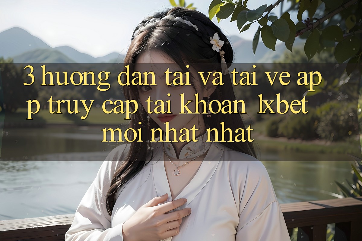 3. Hướng Dẫn Tải Và Tải về App Truy cập tài khoản 1xbet Mới nhất Nhất 3. Hướng Dẫn Tải Và Tải về App Truy cập tài khoản 1xbet Mới nhất Nhất