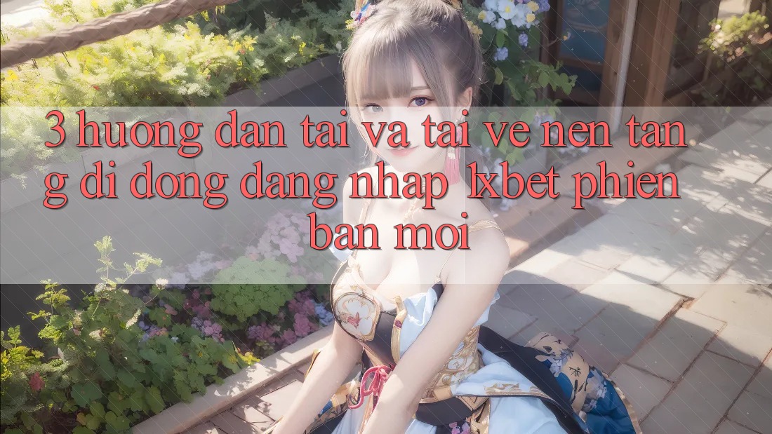 3. Hướng dẫn Tải Và Tải về Nền tảng di động Đăng Nhập 1xbet Phiên bản mới