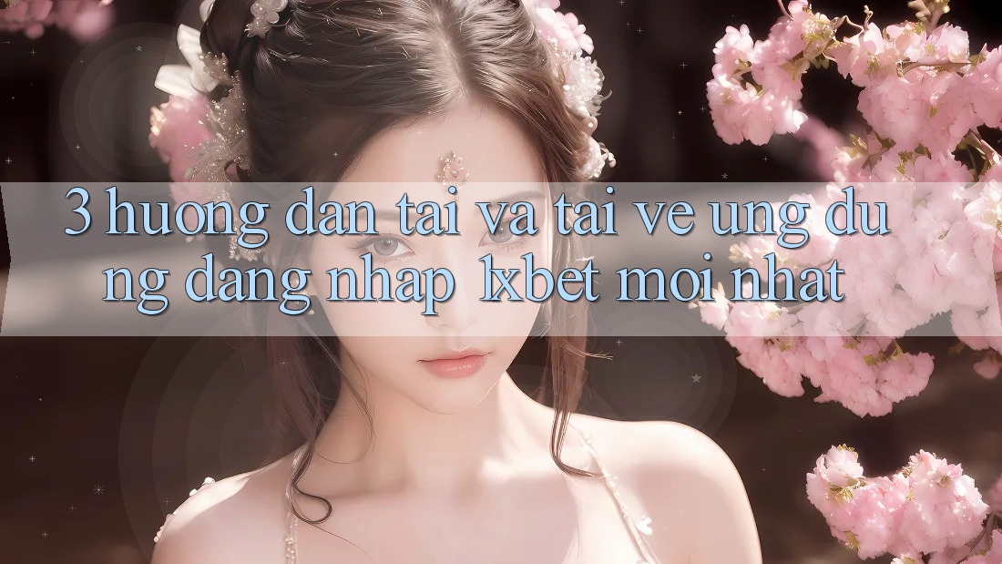 3. Hướng Dẫn Tải Và Tải về Ứng Dụng Đăng Nhập 1xbet Mới Nhất