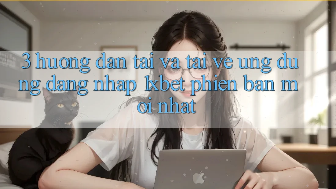 3. Hướng Dẫn Tải Và Tải về Ứng Dụng Đăng Nhập 1xbet Phiên bản mới Nhất