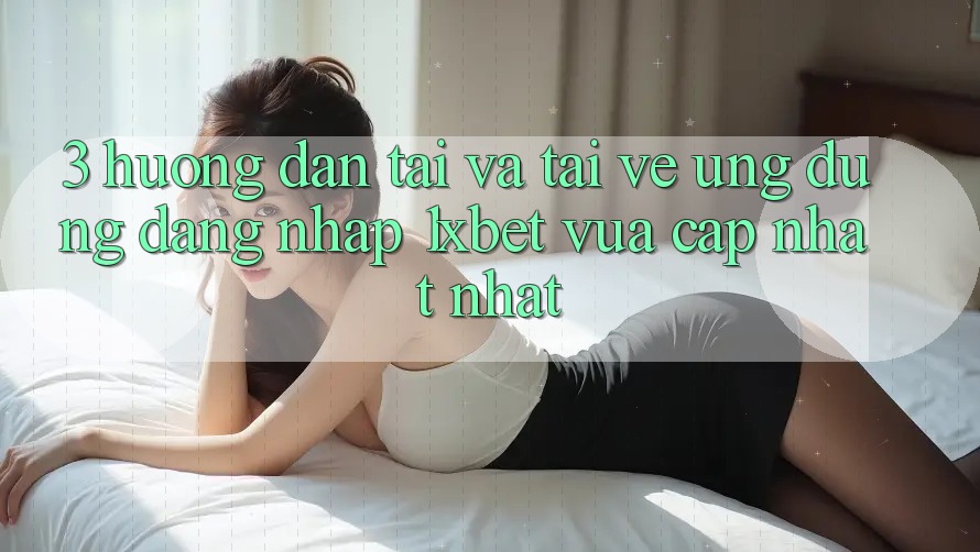3. Hướng Dẫn Tải Và Tải về Ứng Dụng Đăng Nhập 1xbet Vừa cập nhật Nhất 3. Hướng Dẫn Tải Và Tải về Ứng Dụng Đăng Nhập 1xbet Vừa cập nhật Nhất