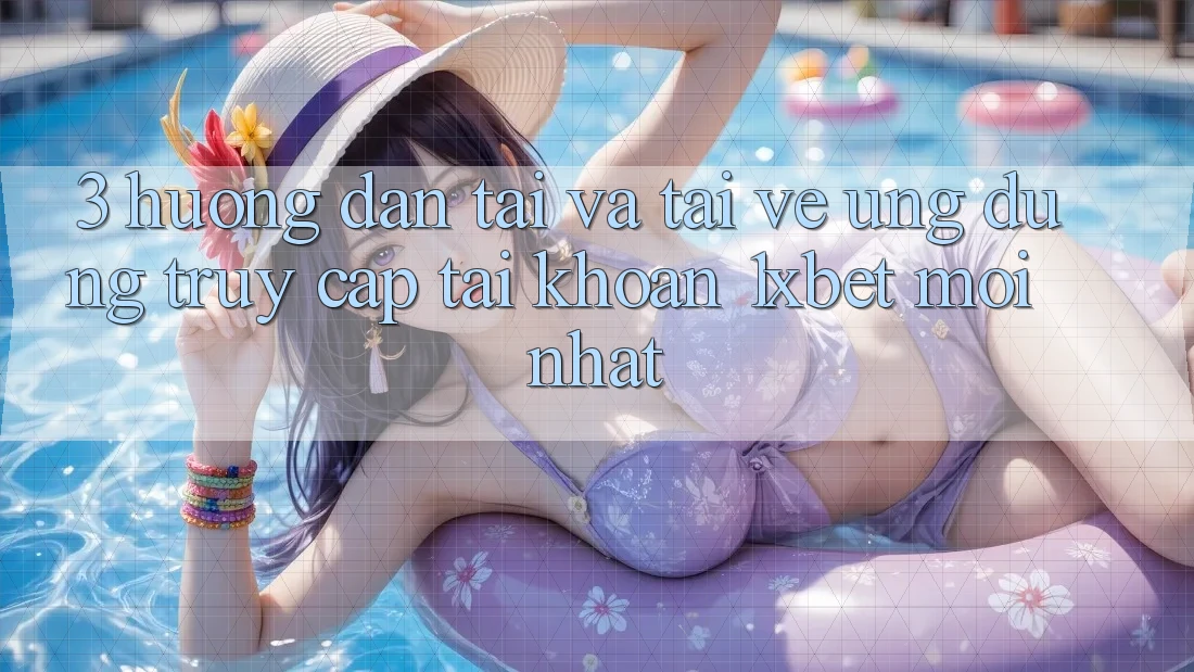 3. Hướng dẫn Tải Và Tải về Ứng Dụng Truy cập tài khoản 1xbet Mới Nhất