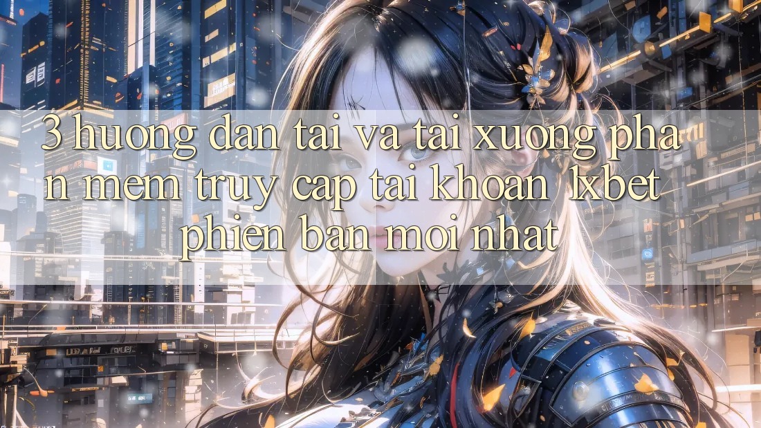 3. Hướng Dẫn Tải Và Tải xuống Phần mềm Truy cập tài khoản 1xbet Phiên bản mới Nhất