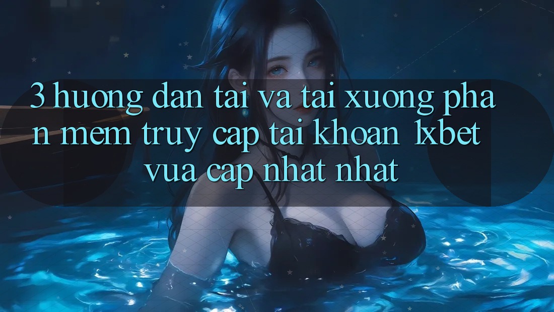3. Hướng Dẫn Tải Và Tải xuống Phần mềm Truy cập tài khoản 1xbet Vừa cập nhật Nhất