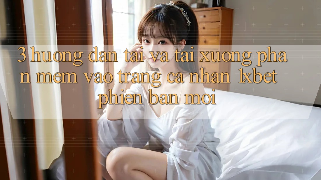 3. Hướng Dẫn Tải Và Tải xuống Phần mềm Vào trang cá nhân 1xbet Phiên bản mới