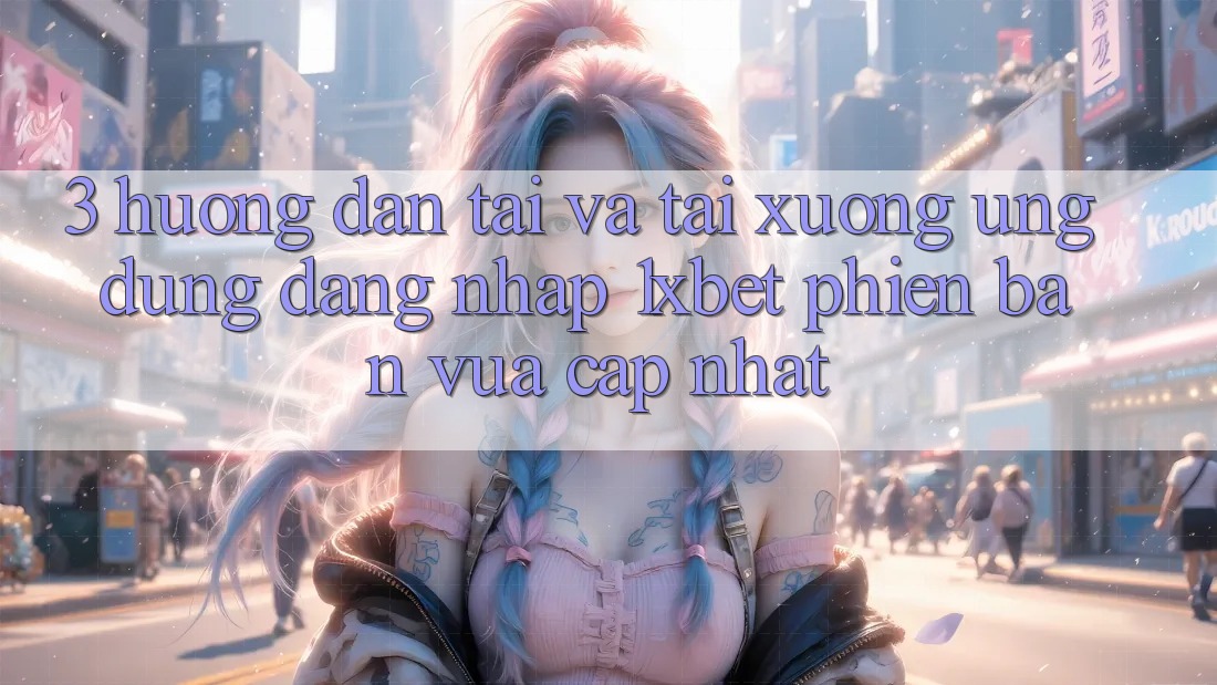 3. Hướng Dẫn Tải Và Tải xuống Ứng Dụng Đăng Nhập 1xbet Phiên bản vừa cập nhật